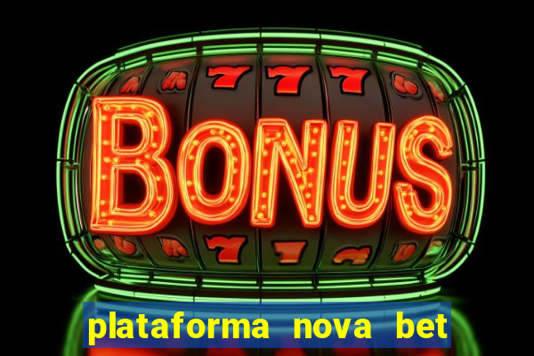 plataforma nova bet com bonus de cadastro